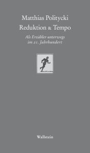 Title: Reduktion & Tempo: Als Erzähler unterwegs im 21. Jahrhundert, Author: Matthias Politycki