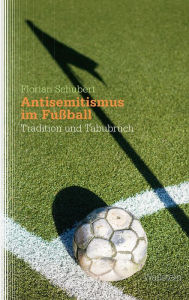 Title: Antisemitismus im Fußball: Tradition und Tabubruch, Author: Florian Schubert