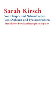 Title: Von Haupt- und Nebendrachen - Von Dichtern und Prosaschreibern: Frankfurter Poetikvorlesungen 1996 1997, Author: Sarah Kirsch