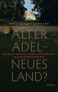 Title: Alter Adel - neues Land?: Die Erben der Gutsbesitzer und ihre umstrittene Rückkehr ins postsozialistische Brandenburg, Author: Ines Langelüddecke