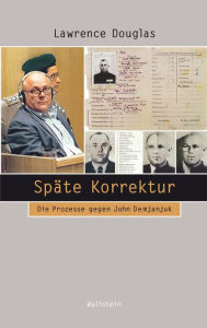 Title: Späte Korrektur: Die Prozesse gegen John Demjanjuk, Author: Lawrence Douglas