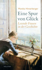 Title: Eine Spur von Glück: Lesende Frauen in der Geschichte, Author: Monika Hinterberger