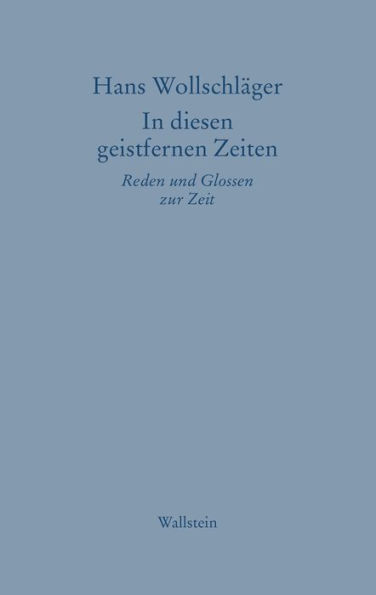 In diesen geistfernen Zeiten: Reden und Glossen zur Zeit