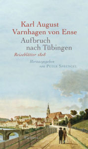 Title: Aufbruch nach Tübingen: Reiseblätter 1808, Author: Karl August Varnhagen von Ense