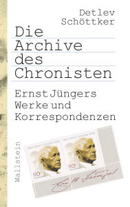 Title: Die Archive des Chronisten: Ernst Jüngers Werke und Korrespondenzen, Author: Detlev Schöttker