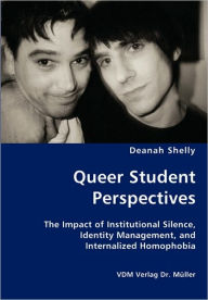 Title: Queer Student Perspectives - The Impact of Institutional Silence, Identity Management, and Internalized Homophobia, Author: Deanah Shelly