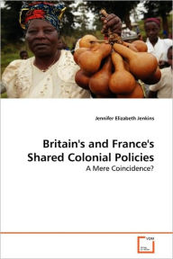 Title: Britain's and France's Shared Colonial Policies, Author: Jennifer Elizabeth Jenkins