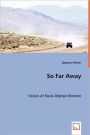 So Far Away - Voices Of Rural Afghan Women