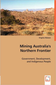 Title: Mining Australia's Northern Frontier, Author: Virginia Watson