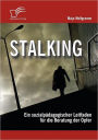 Stalking: Ein sozialpädagogischer Leitfaden für die Beratung der Opfer