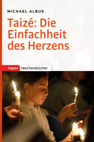 Title: Taizé: Die Einfachheit des Herzens, Author: Michael Albus
