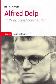 Title: Alfred Delp: Im Widerstand gegen Hitler, Author: Rita Haub