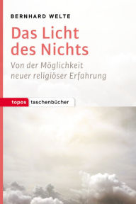 Title: Das Licht des Nichts: Von der Möglichkeit neuer religiöser Erfahrung, Author: Bernhard Welte