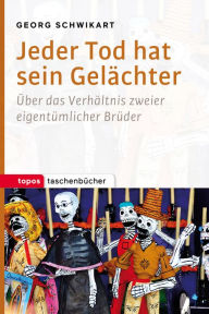 Title: Jeder Tod hat sein Gelächter: Über das Verhältnis zweier eigentümlicher Brüder, Author: Georg Schwikart