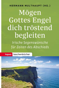 Title: Mögen Gottes Engel dich tröstend begleiten: Irische Segenswünsche für Zeiten des Abschieds, Author: Hermann Multhaupt