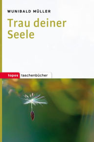 Title: Trau deiner Seele, Author: Wunibald Müller