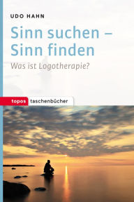 Title: Sinn suchen - Sinn finden: Was ist Logotherapie?, Author: Udo Hahn