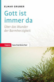 Title: Gott ist immer da: Über das Wunder der Barmherzigkeit, Author: Elmar Gruber