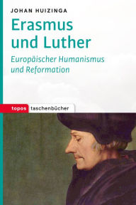 Title: Erasmus und Luther: Europäischer Humanismus und Reformation, Author: Johan Huizinga