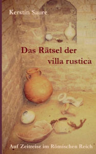 Title: Das Rätsel der villa rustica: Auf Zeitreise im Römischen Reich, Author: Kerstin Saure