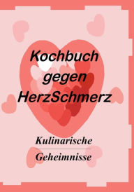 Title: Das Kochbuch gegen Herzschmerz: Kulinarische Geheimnisse, Author: Markus Vollmer