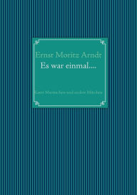 Title: Ernst Moritz Arndt: Es war einmal....:Kater Martinchen und andere Märchen, Author: Ernst Moritz Arndt