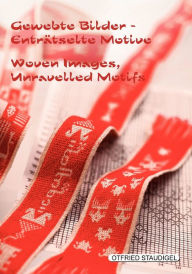 Title: Gewebte Bilder Enträtselte Motive / Woven Images Unravelled Motifs: Doppelseitige Brettchengewebe aus Birma, Tibet und Tunesien / Double-faced tablet-woven bands from Burma, Tibet and Tunisia, Author: Otfried Staudigel