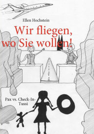Title: Wir fliegen, wo Sie wollen!: Pax vs. Check-In-Tussi, Author: Ellen Hochstein