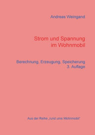 Title: Strom und Spannung im Wohnmobil: Berechnung, Erzeugung, Speicherung, Author: Andreas Weingand