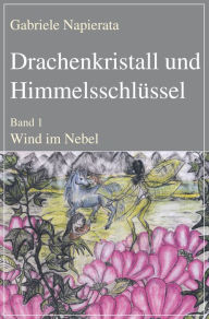 Title: Drachenkristall und Himmelsschlüssel: Band 1: Wind im Nebel, Author: Gabriele Napierata