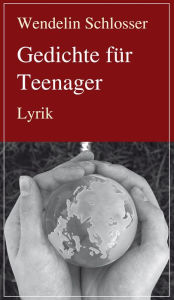 Title: Gedichte für Teenager: Lyrik, Author: Wendelin Schlosser