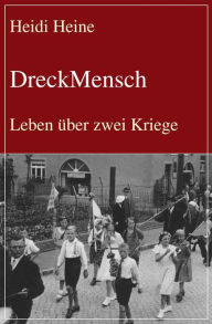 Title: DreckMensch: Leben über zwei Kriege, Author: Heidi Heine