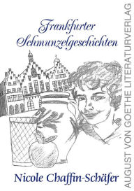 Title: Frankfurter Schmunzelgeschichten: Geschichten zum Schmunzeln in Gedichten und heiteren Versen, Author: Nicole Chaffin-Schäfer