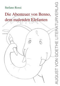 Title: Die Geschichte von Benno, dem malenden Elefanten, Author: Stefano Rossi