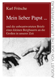 Title: Mein lieber Papst ...: Die unbeantworteten Briefe eines kleinen Bergbauern an die Großen in unserer Zeit, Author: Karl Fritsche