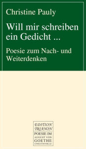 Title: Will mir schreiben ein Gedicht ...: Poesie zum Nach- und Weiterdenken, Author: Christine Pauly