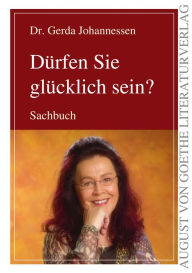 Title: Dürfen Sie glücklich sein?: Eine unerlässliche Lebenshilfe, Author: Gerda Johannessen