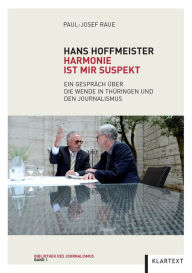 Title: Hans Hoffmeister. Harmonie ist mir suspekt: Ein Gespräch über die Wende in Thüringen und den Journalismus, Author: Paul-Josef Raue