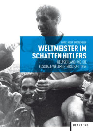 Title: Weltmeister im Schatten Hitlers: Deutschland und die Fußball-Weltmeisterschaft 1954, Author: Franz-Josef Brüggemeier