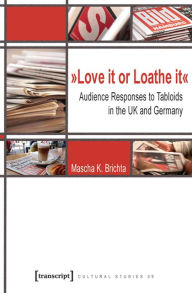 Title: »Love it or Loathe it«: Audience Responses to Tabloids in the UK and Germany, Author: Mascha K. Brichta