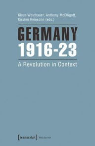 Title: Germany 1916-23: A Revolution in Context, Author: Klaus Weinhauer
