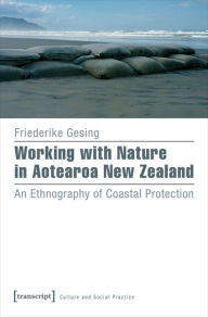 Title: Working with Nature in Aotearoa New Zealand: An Ethnography of Coastal Protection, Author: Friederike Gesing