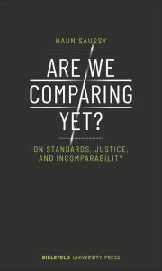 Title: Are We Comparing Yet?: On Standards, Justice, and Incomparability, Author: Haun Saussy