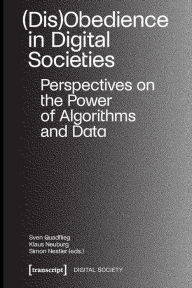 Title: (Dis)Obedience in Digital Societies: Perspectives on the Power of Algorithms and Data, Author: Sven Quadflieg