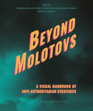 Title: Beyond Molotovs - A Visual Handbook of Anti-Authoritarian Strategies, Author: International Research Group on Authoritarianism and Counter-Strategies