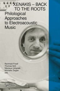 Title: Xenakis - Back to the Roots: Philological Approaches to Electroacoustic Music, Author: Reinhold Friedl