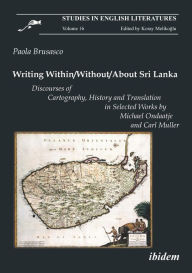 Title: Writing Within/Without/About Sri Lanka: Discourses of Cartography, History and Translation in Selected Works by Michael Ondaatje and Carl Muller, Author: Paola Brusasco