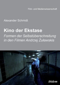 Title: Kino der Ekstase. Formen der Selbstüberschreitung in den Filmen Andrzej Zulawskis, Author: Alexander Schmidt