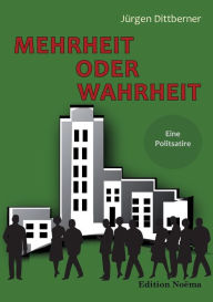 Title: Mehrheit oder Wahrheit - Eine Politsatire., Author: Jürgen Dittberner