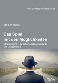 Title: Das Spiel mit den Möglichkeiten: Variantenfilme - Zwischen Multiperspektivität und Chaostheorie., Author: Marlies Klamt